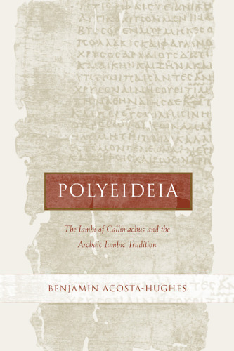 Polyeideia: The Iambi of Callimachus and the Archaic Iambic Tradition (Hellenistic Culture and Society)