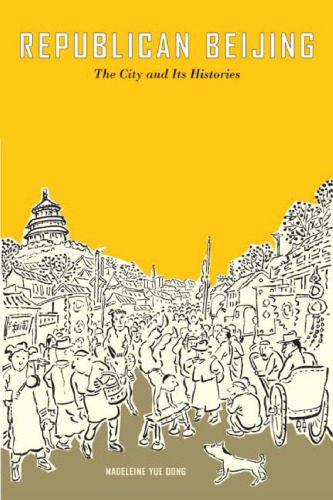 Republican Beijing: The City and Its Histories