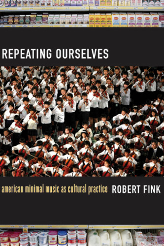 Repeating ourselves : American minimal music as cultural practice