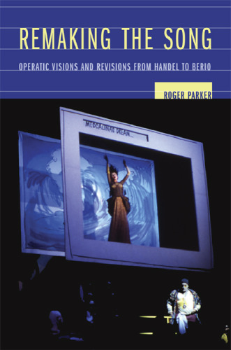 Remaking the song : operatic visions and revisions from Handel to Berio