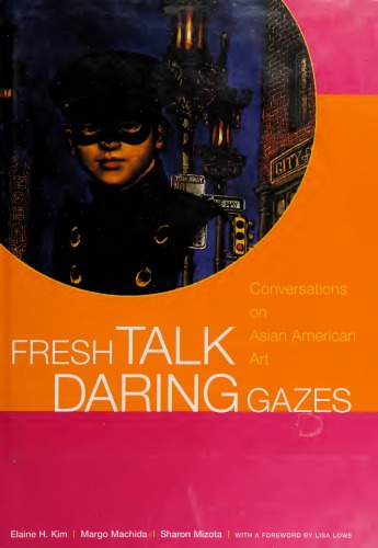 Fresh Talk/Daring Gazes: Conversations on Asian American Art