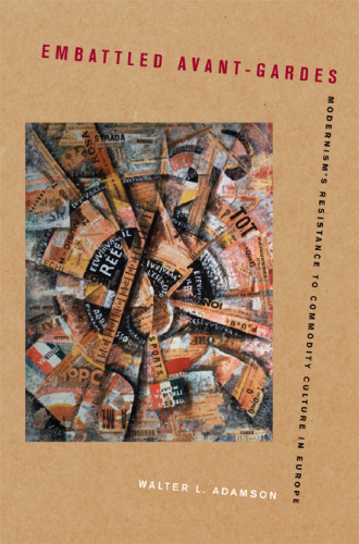 Embattled Avant-Gardes: Modernism's Resistance to Commodity Culture in Europe