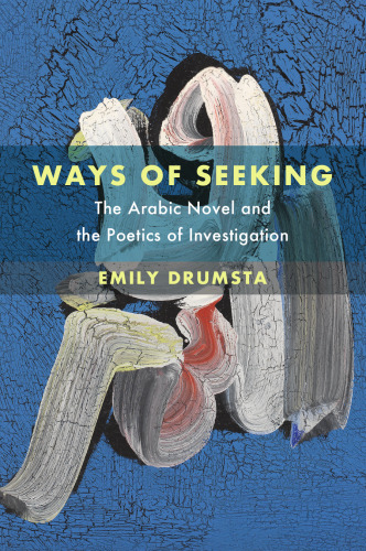 Ways of Seeking: The Arabic Novel and the Poetics of Investigation