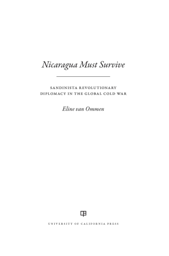 Nicaragua Must Survive: Sandinista Revolutionary Diplomacy in the Global Cold War (Volume 8) (Violence in Latin American History)