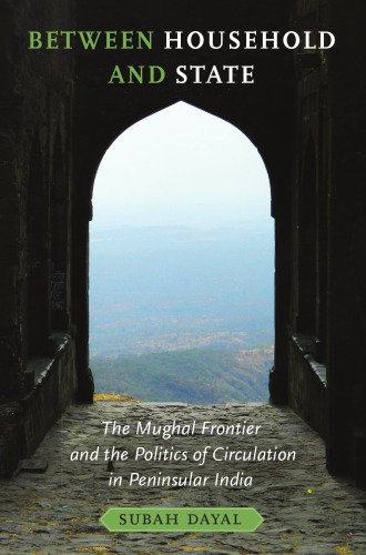 Between Household and State: The Mughal Frontier and the Politics of Circulation in Peninsular India
