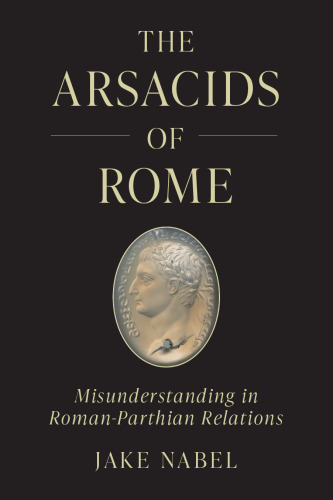 The Arsacids of Rome: Misunderstanding in Roman-Parthian Relations