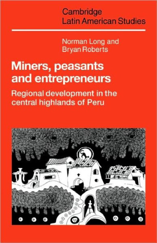 Miners, Peasants and Entrepreneurs: Regional Development in the Central Highlands of Peru