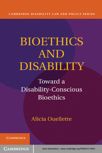 Bioethics and Disability: Toward a Disability-Conscious Bioethics (Cambridge Disability Law and Policy Series)