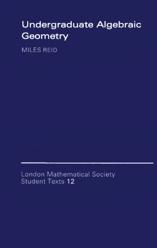 Undergraduate Algebraic Geometry (London Mathematical Society Student Texts, Series Number 12)