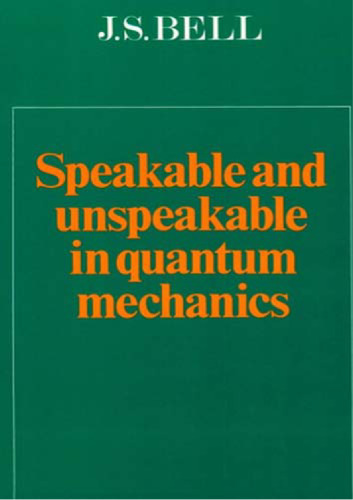 Speakable and Unspeakable in Quantum Mechanics: Collected Papers in Quantum Mechanics