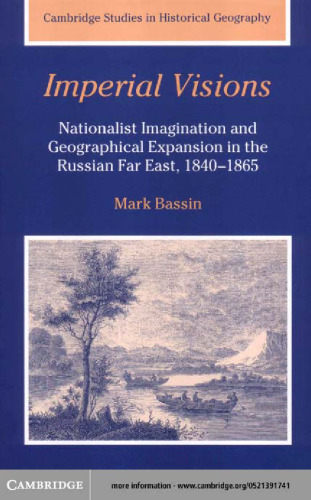 Imperial Visions: Nationalist Imagination and Geographical Expansion in the Russian Far East, 1840-1865