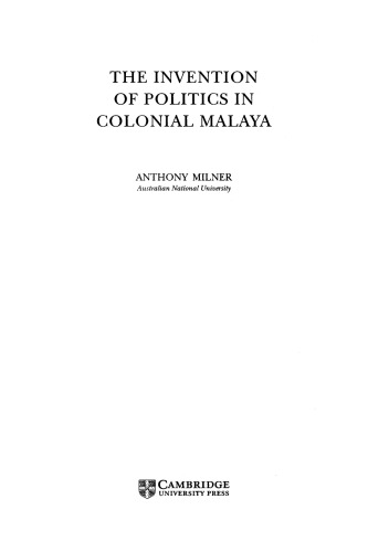 The Invention of Politics in Colonial Malaya: Contesting Nationalism and the Expansion of the Public Sphere