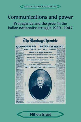 Communications and Power: Propaganda and the Press in the Indian National Struggle, 1920–1947