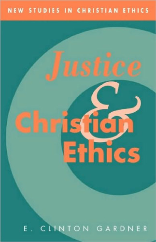 Justice and Christian Ethics (New Studies in Christian Ethics)