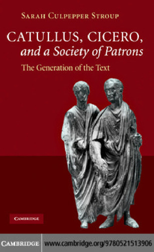 Catullus, Cicero, and a Society of Patrons: The Generation of the Text