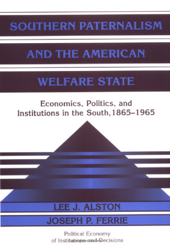 Southern Paternalism and the American Welfare State: Economics, Politics, and Institutions in the South, 1865-1965 (Political Economy of Institutions and Decisions)