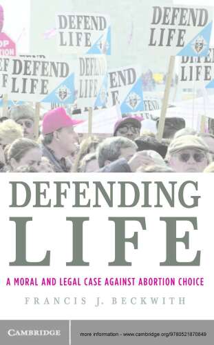 Defending Life: A Moral and Legal Case against Abortion Choice