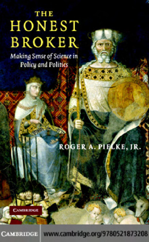 The Honest Broker: Making Sense of Science in Policy and Politics