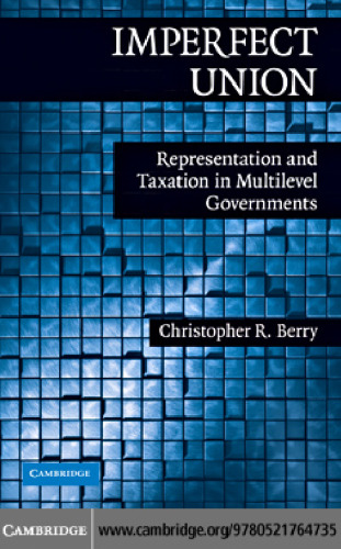 Imperfect Union: Representation and Taxation in Multilevel Governments (Political Economy of Institutions and Decisions)