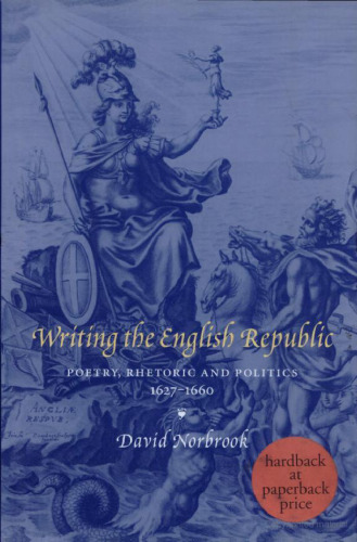 Writing the English Republic: Poetry, Rhetoric and Politics, 1627-1660