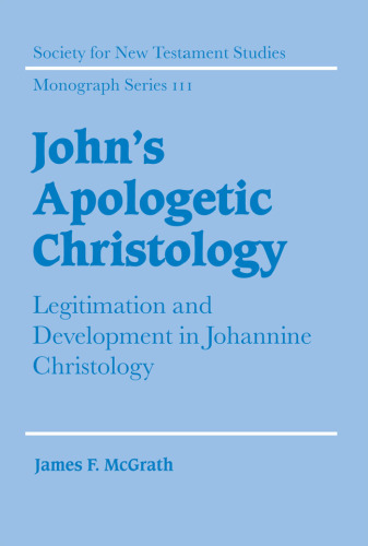 John's Apologetic Christology: Legitimation and Development in Johannine Christology (Society for New Testament Studies Monograph Series)