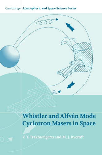 Whistler and Alfvén Mode Cyclotron Masers in Space (Cambridge Atmospheric and Space Science Series)