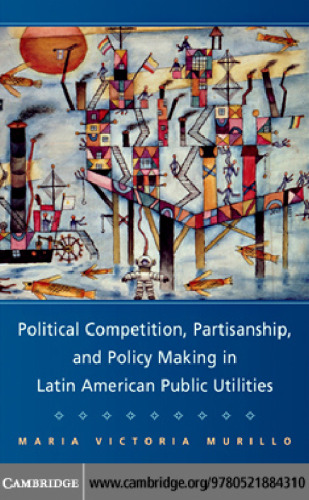 Political Competition, Partisanship, and Policy Making in Latin American Public Utilities