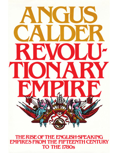 Revolutionary Empire: The Rise of the English-Speaking Empires from the Fifteenth Century to the 1780s