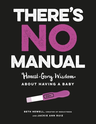 There’s No Manual: Honest and Gory Wisdom about Having a Baby