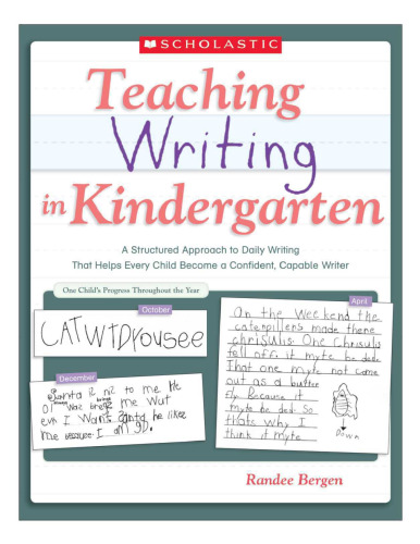 Teaching Writing in Kindergarten: A Structured Approach to Daily Writing That Helps Every Child Become a Confident, Capable Writer