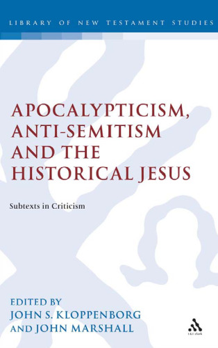 Apocalypticism, Anti-Semitism and the Historical Jesus: Subtexts in Criticism (Library Of New Testament Studies)