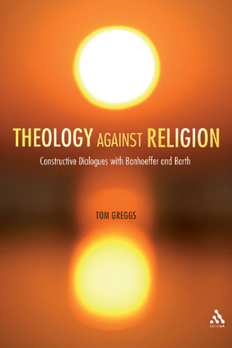 Theology against Religion: Constructive Dialogues with Bonhoeffer and Barth