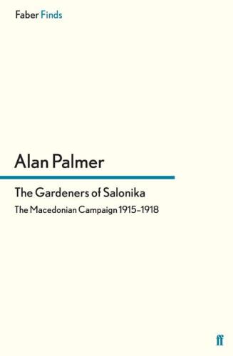 The Gardeners of Salonika: The Macedonian Campaign, 1915-1918