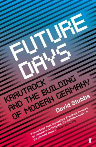 Future Days: Krautrock and the Building of Modern Germany