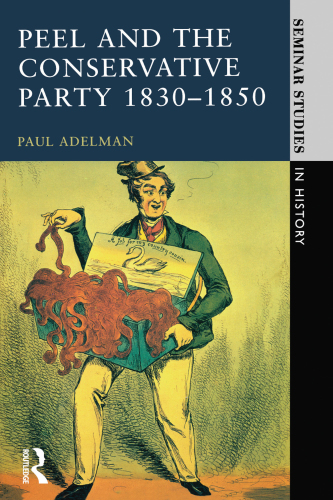 Peel and the Conservative Party 1830-1850 (Seminar Studies)