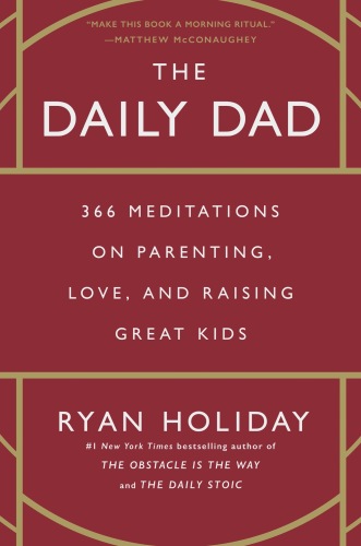 The Daily Dad: 366 Meditations on Parenting, Love, and Raising Great Kids