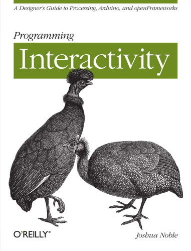 Programming Interactivity: A Designer's Guide to Processing, Arduino, and Openframeworks