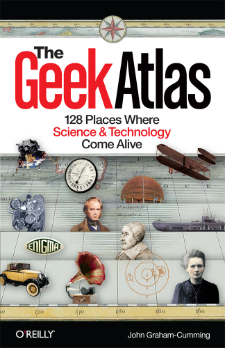 The Geek Atlas: 128 Places Where Science and Technology Come Alive