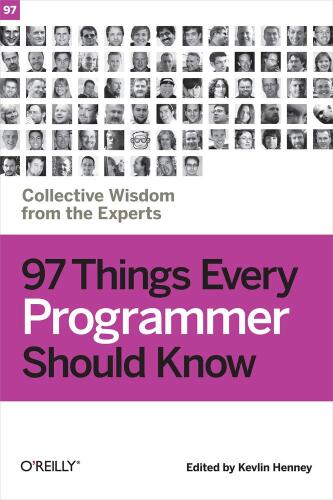 97 Things Every Programmer Should Know: Collective Wisdom from the Experts
