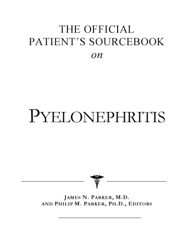 The Official Patient's Sourcebook on Pyelonephritis: A Revised and Updated Directory for the Internet Age