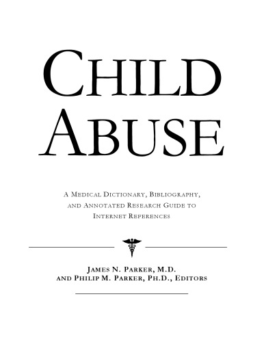 Child Abuse - A Medical Dictionary, Bibliography, and Annotated Research Guide to Internet References