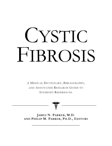 Cystic Fibrosis - A Medical Dictionary, Bibliography, and Annotated Research Guide to Internet References