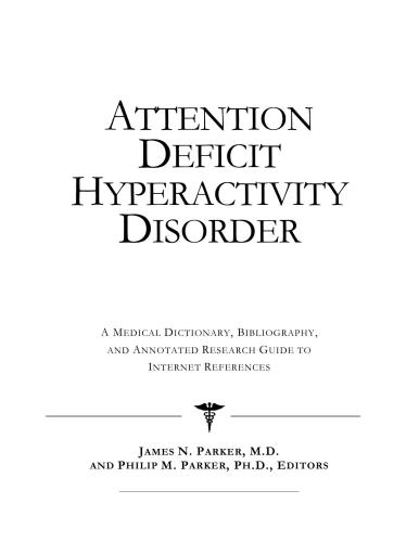 Attention Deficit Hyperactivity Disorder - A Medical Dictionary, Bibliography, and Annotated Research Guide to Internet References