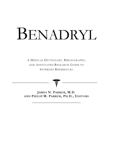 Benadryl: A Medical Dictionary, Bibliography, and Annotated Research Guide to Internet References