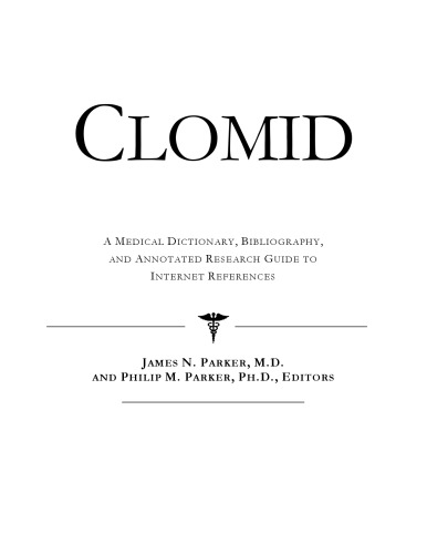 Clomid: A Medical Dictionary, Bibliography, and Annotated Research Guide to Internet References