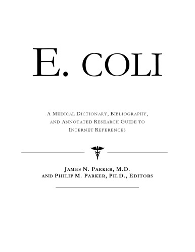 E. coli - A Medical Dictionary, Bibliography, and Annotated Research Guide to Internet References