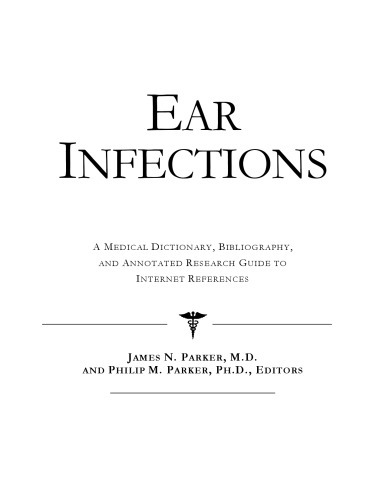 Ear Infections - A Medical Dictionary, Bibliography, and Annotated Research Guide to Internet References