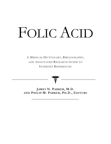 Folic Acid - A Medical Dictionary, Bibliography, and Annotated Research Guide to Internet References