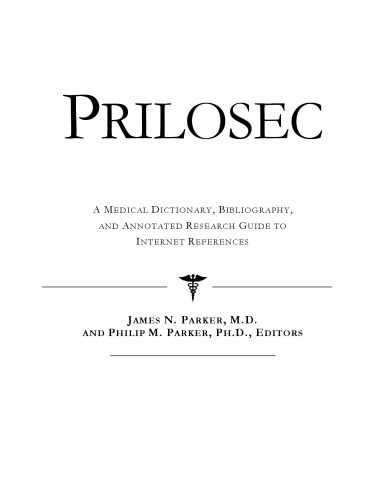 Prilosec: A Medical Dictionary, Bibliography, And Annotated Research Guide To Internet References