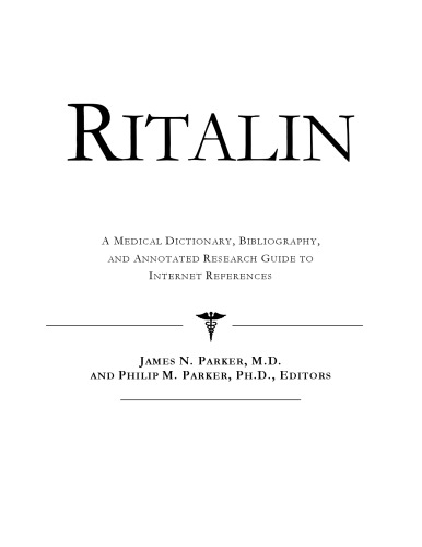 Ritalin - A Medical Dictionary, Bibliography, and Annotated Research Guide to Internet References